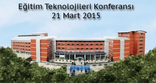 Eğitim Teknolojileri Konferansı - 21 Mart 2015