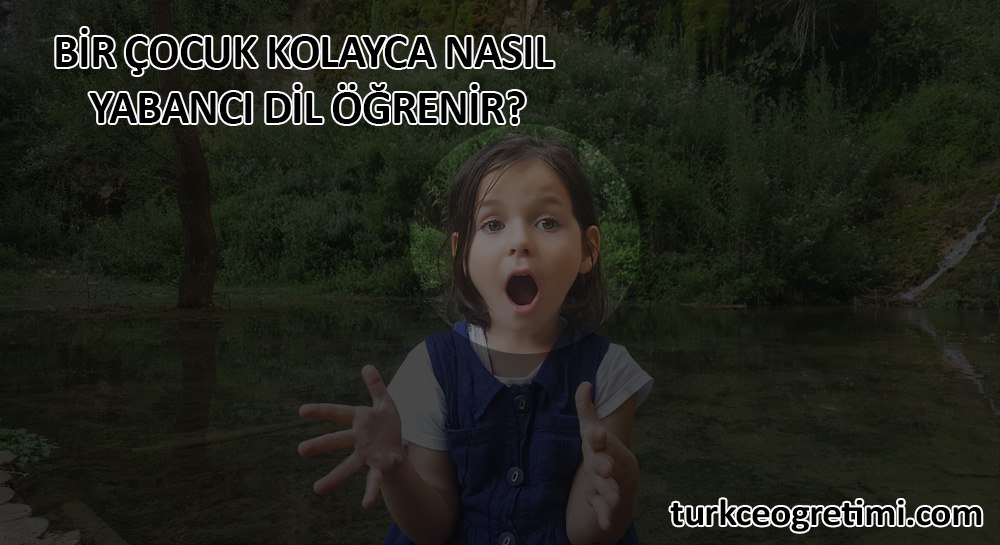 Bir çocuk kolayca nasıl yabancı dil öğrenir?